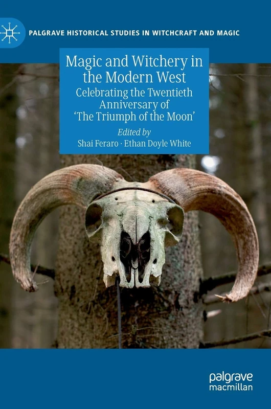 Magic and Witchery in the Modern West: Celebrating the Twentieth Anniversary of 'The Triumph of the Moon' (Palgrave Historical Studies in Witchcraft and Magic)
