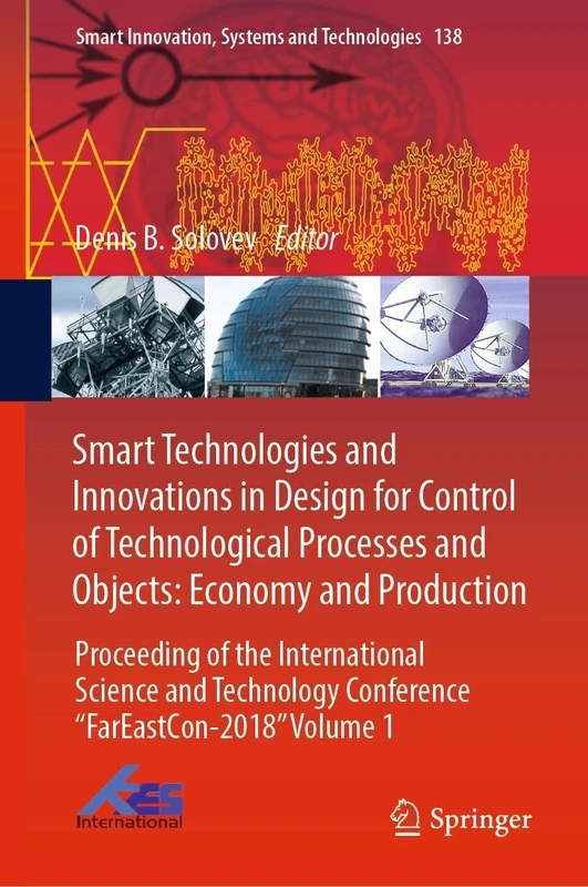 Smart Technologies and Innovations in Design for Control of Technological Processes and Objects: Economy and Production: Proceeding of the ... Innovation, Systems and Technologies, 138)