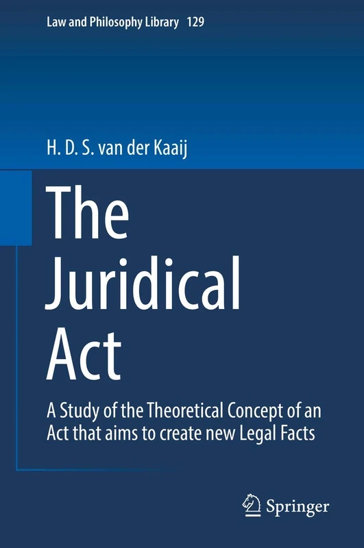 The Juridical Act: A Study of the Theoretical Concept of an Act that aims to create new Legal Facts: 129 (Law and Philosophy Library, 129)