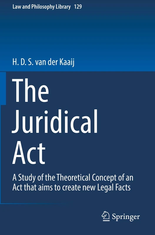 The Juridical Act: A Study of the Theoretical Concept of an Act that aims to create new Legal Facts: 129 (Law and Philosophy Library, 129)