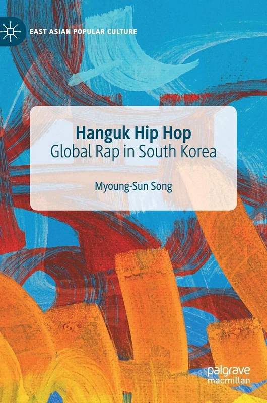 Hanguk Hip Hop: Global Rap in South Korea (East Asian Popular Culture)