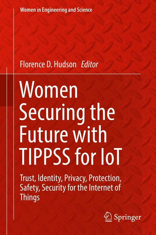 Women Securing the Future with TIPPSS for IoT: Trust, Identity, Privacy, Protection, Safety, Security for the Internet of Things (Women in Engineering and Science)
