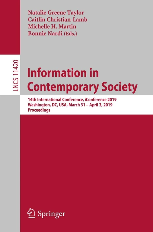 Information in Contemporary Society: 14th International Conference, iConference 2019, Washington, DC, USA, March 31–April 3, 2019, Proceedings: 11420 (Lecture Notes in Computer Science, 11420)