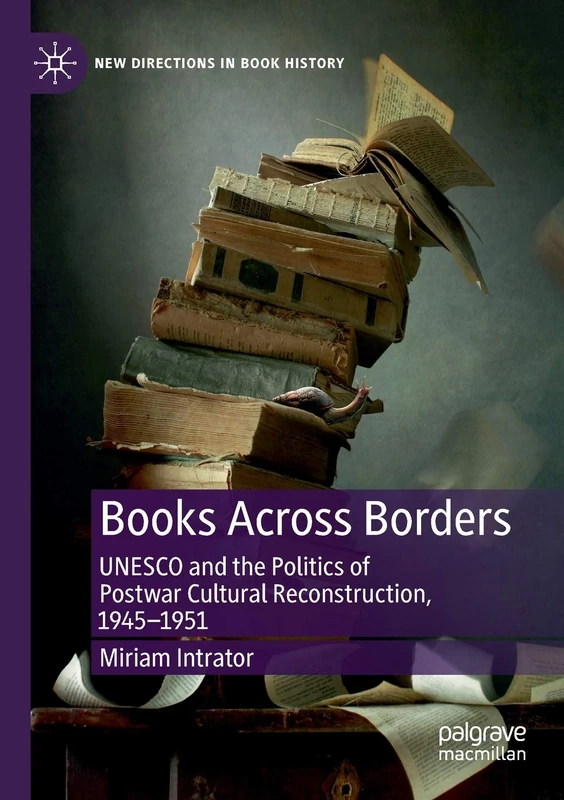 Books Across Borders: UNESCO and the Politics of Postwar Cultural Reconstruction, 1945–1951 (New Directions in Book History)