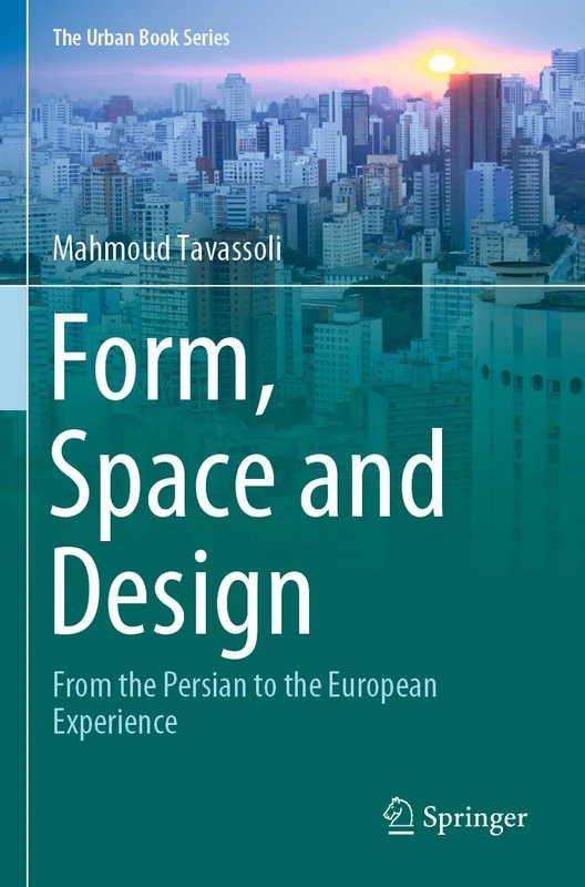 Form, Space and Design: From the Persian to the European Experience (The Urban Book Series)
