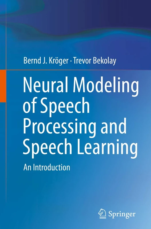 Neural Modeling of Speech Processing and Speech Learning: An Introduction