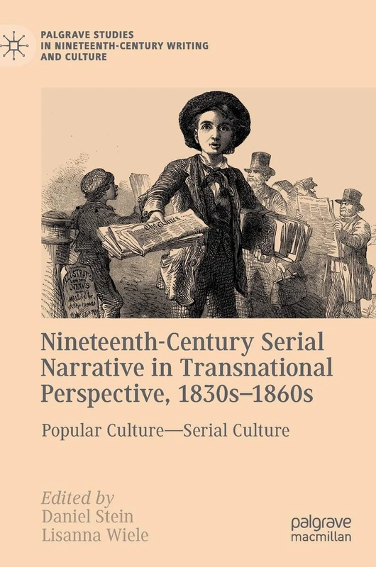 Nineteenth-Century Serial Narrative in Transnational Perspective, 1830s-1860s: Popular Culture―Serial Culture (Palgrave Studies in Nineteenth-Century Writing and Culture)