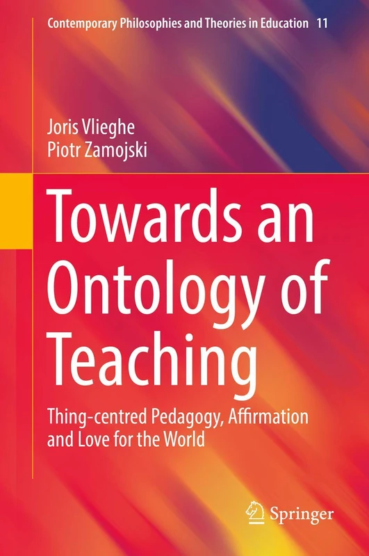 Towards an Ontology of Teaching: Thing-centred Pedagogy, Affirmation and Love for the World: 11 (Contemporary Philosophies and Theories in Education, 11) - Image 1