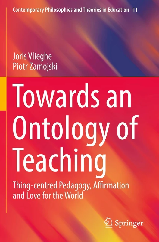 Towards an Ontology of Teaching: Thing-centred Pedagogy, Affirmation and Love for the World: 11 (Contemporary Philosophies and Theories in Education, 11) - Image 1
