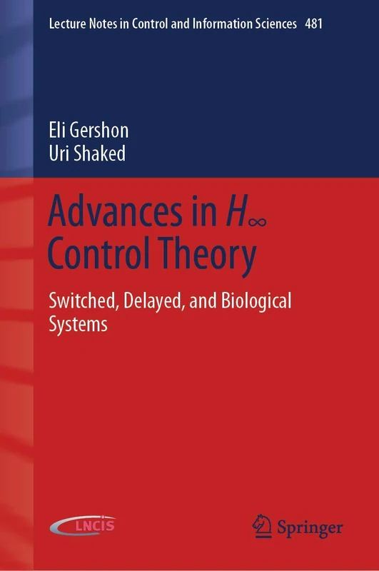 Advances in H∞ Control Theory: Switched, Delayed, and Biological Systems: 481 (Lecture Notes in Control and Information Sciences, 481)