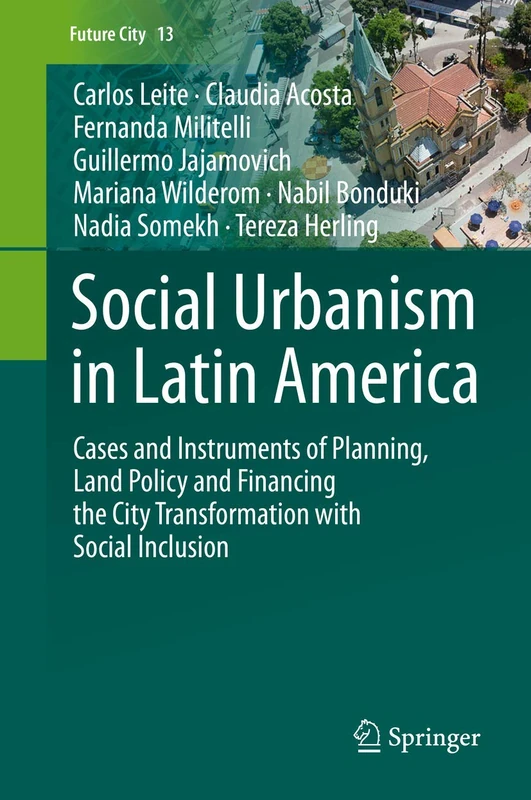 Social Urbanism in Latin America: Cases and Instruments of Planning, Land Policy and Financing the City Transformation with Social Inclusion: 13 (Future City, 13)