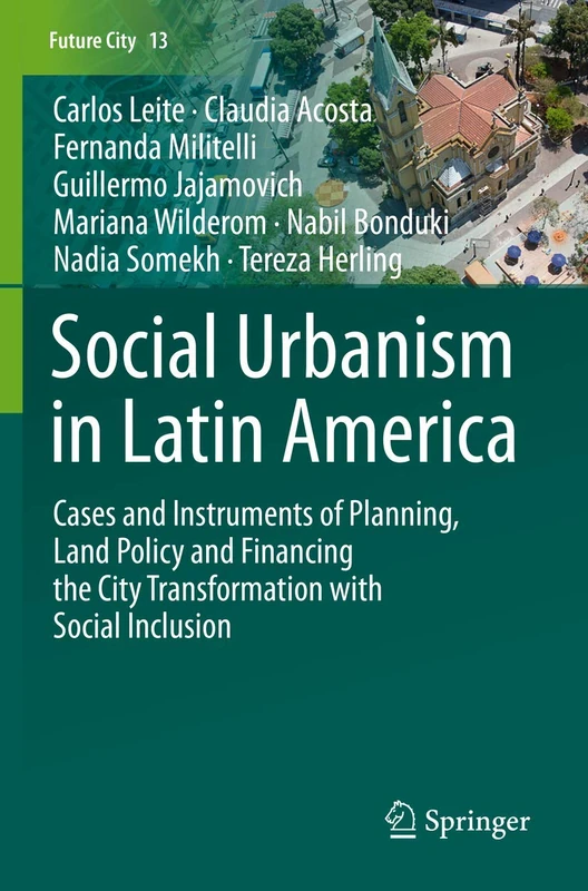 Social Urbanism in Latin America: Cases and Instruments of Planning, Land Policy and Financing the City Transformation with Social Inclusion: 13 (Future City, 13)
