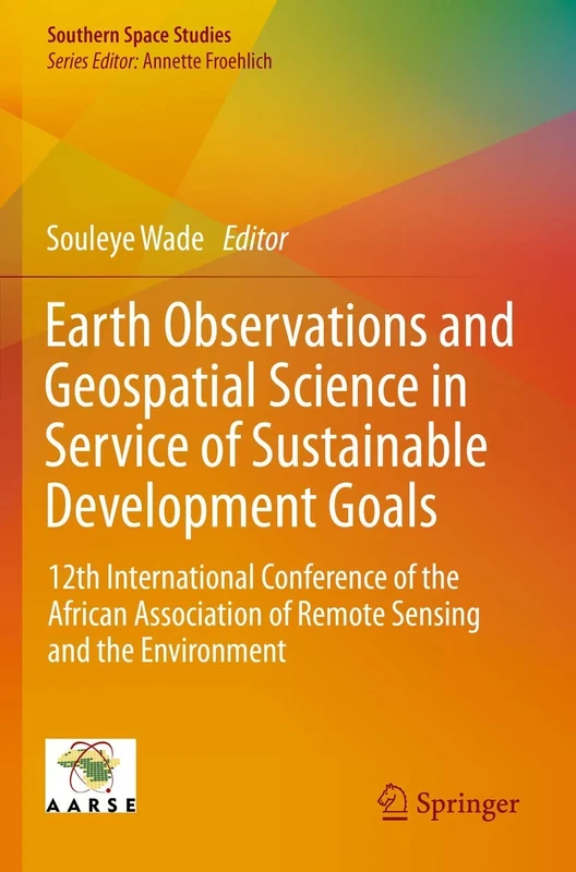 Earth Observations and Geospatial Science in Service of Sustainable Development Goals: 12th International Conference of the African Association of ... and the Environment (Southern Space Studies)