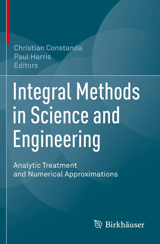 Integral Methods in Science and Engineering: Analytic Treatment and Numerical Approximations