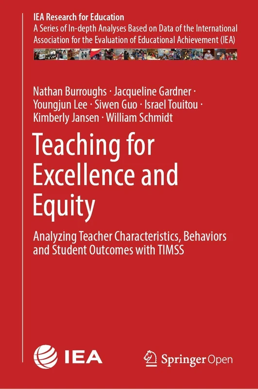 Teaching for Excellence and Equity: Analyzing Teacher Characteristics, Behaviors and Student Outcomes with TIMSS: 6 (IEA Research for Education, 6)