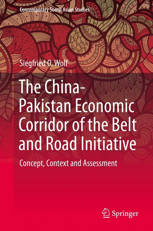 The China-Pakistan Economic Corridor of the Belt and Road Initiative: Concept, Context and Assessment (Contemporary South Asian Studies)