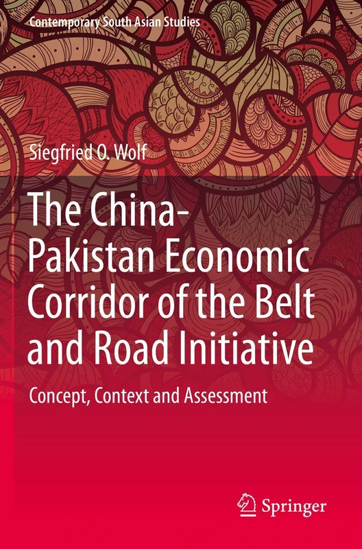 The China-Pakistan Economic Corridor of the Belt and Road Initiative: Concept, Context and Assessment (Contemporary South Asian Studies)