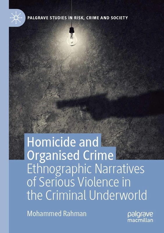 Homicide and Organised Crime: Ethnographic Narratives of Serious Violence in the Criminal Underworld (Palgrave Studies in Risk, Crime and Society) - Image 1