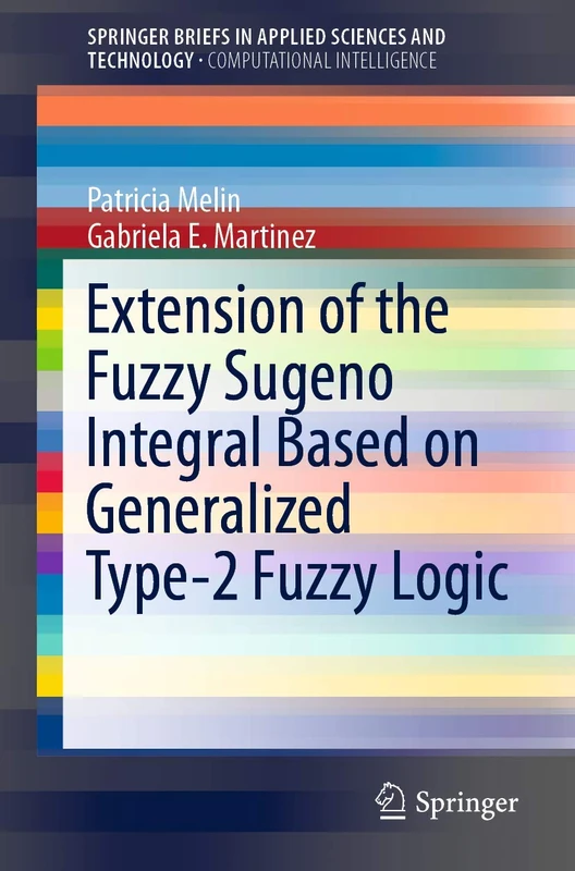 Extension of the Fuzzy Sugeno Integral Based on Generalized Type-2 Fuzzy Logic (SpringerBriefs in Applied Sciences and Technology) - Image 1