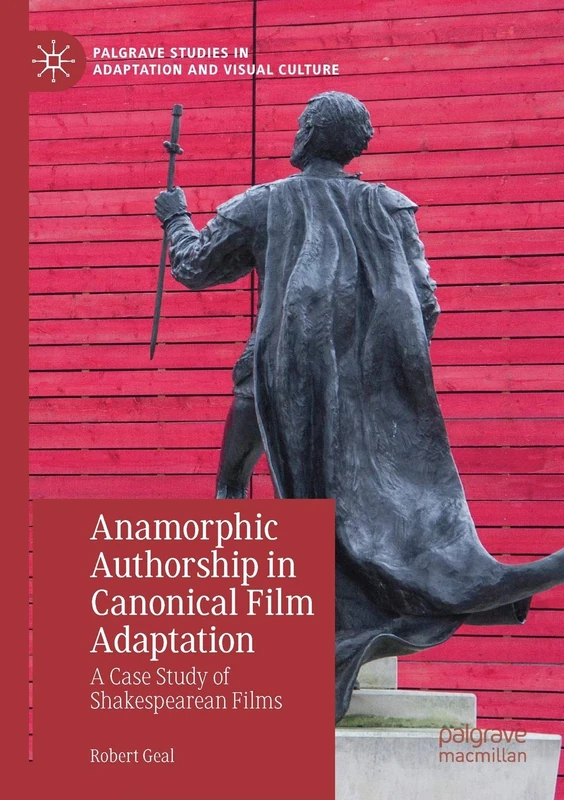 Anamorphic Authorship in Canonical Film Adaptation: A Case Study of Shakespearean Films (Palgrave Studies in Adaptation and Visual Culture)