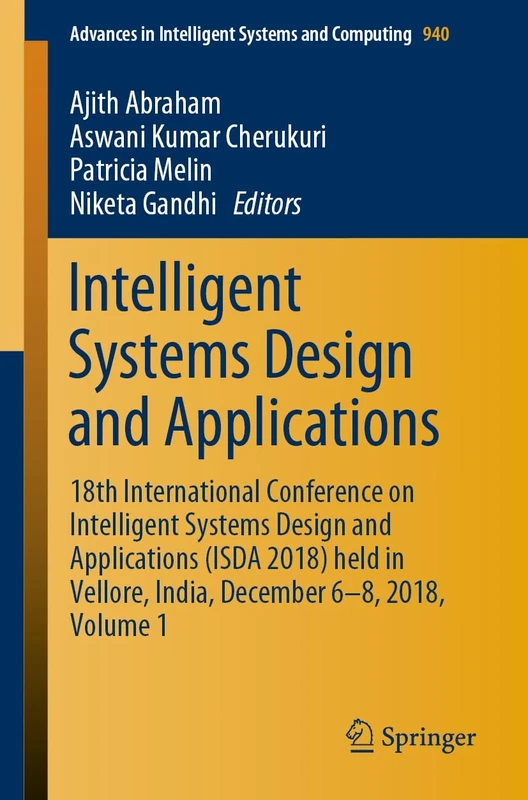 Intelligent Systems Design and Applications: 18th International Conference on Intelligent Systems Design and Applications (ISDA 2018) held in Vellore, ... in Intelligent Systems and Computing, 940)