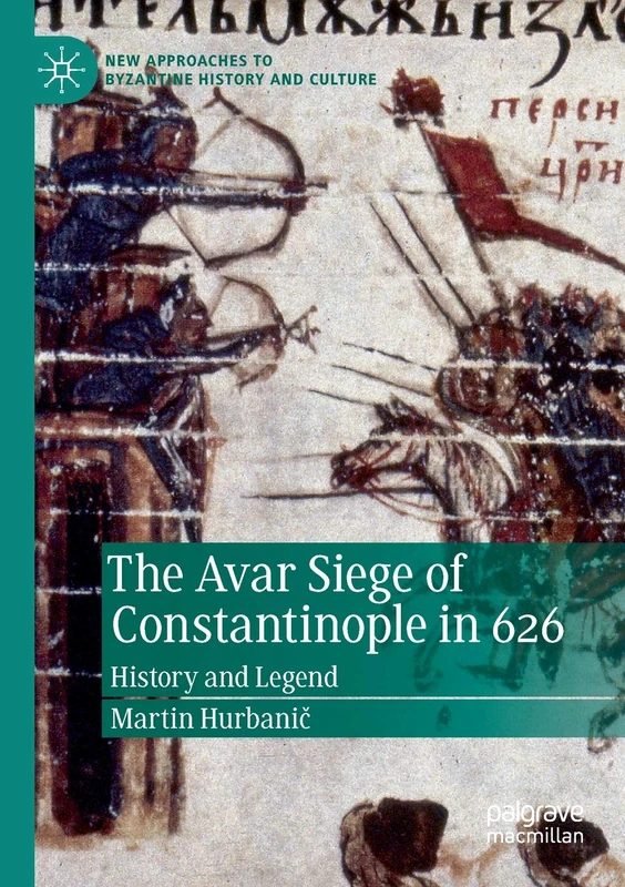 The Avar Siege of Constantinople in 626: History and Legend (New Approaches to Byzantine History and Culture)