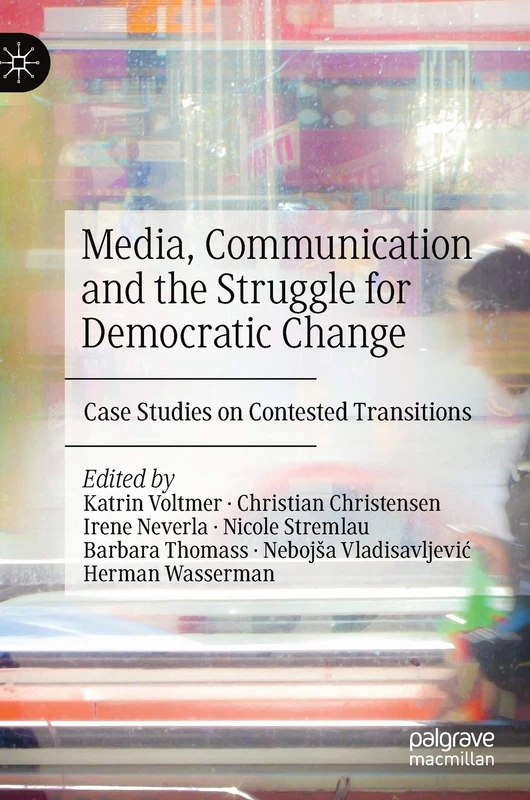 Media, Communication and the Struggle for Democratic Change: Case Studies on Contested Transitions