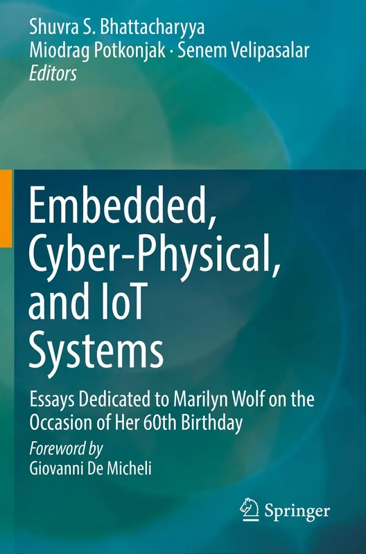 Embedded, Cyber-Physical, and IoT Systems: Essays Dedicated to Marilyn Wolf on the Occasion of Her 60th Birthday