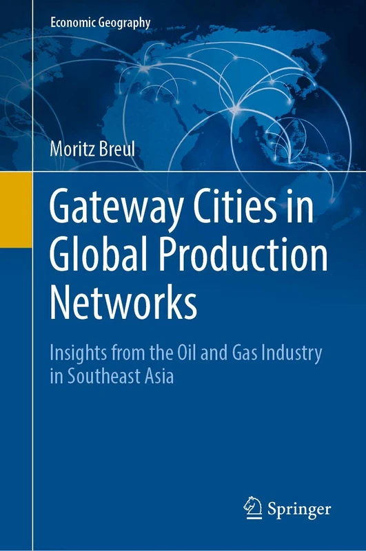 Gateway Cities in Global Production Networks: Insights from the Oil and Gas Industry in Southeast Asia (Economic Geography)