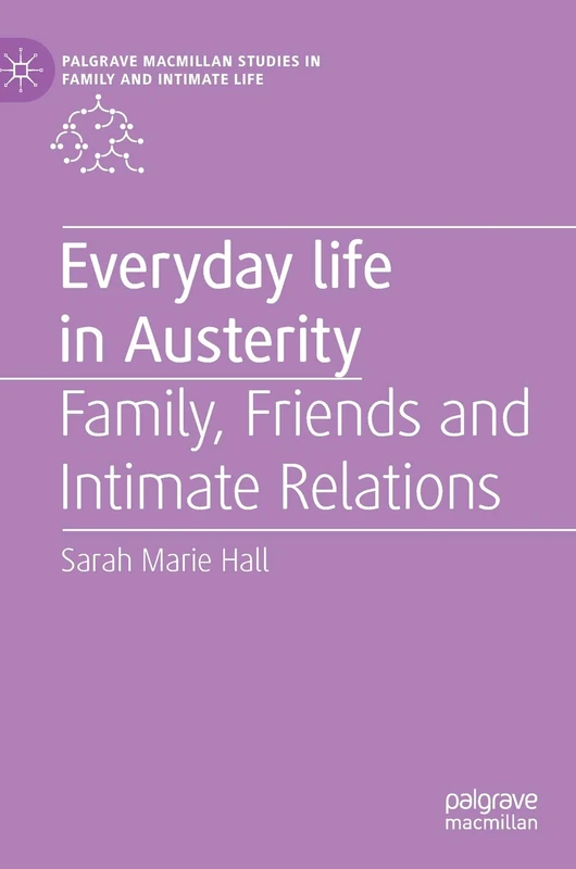 Everyday Life in Austerity: Family, Friends and Intimate Relations (Palgrave Macmillan Studies in Family and Intimate Life)