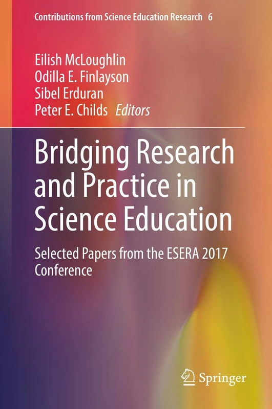 Bridging Research and Practice in Science Education: Selected Papers from the ESERA 2017 Conference: 6 (Contributions from Science Education Research, 6)