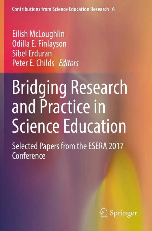 Bridging Research and Practice in Science Education: Selected Papers from the ESERA 2017 Conference: 6 (Contributions from Science Education Research, 6)