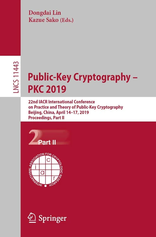 Public-Key Cryptography – PKC 2019: 22nd IACR International Conference on Practice and Theory of Public-Key Cryptography, Beijing, China, April 14-17, ... (Lecture Notes in Computer Science, 11443)