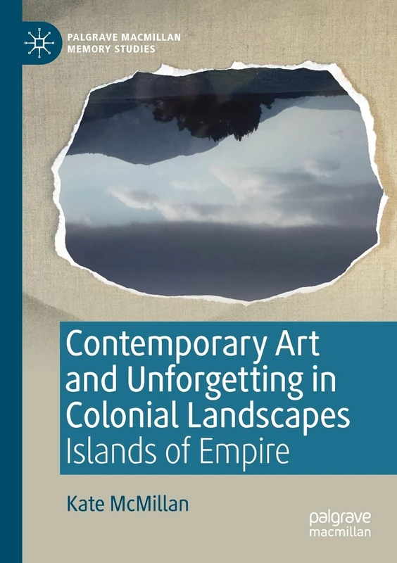 Contemporary Art and Unforgetting in Colonial Landscapes: Islands of Empire (Palgrave Macmillan Memory Studies)