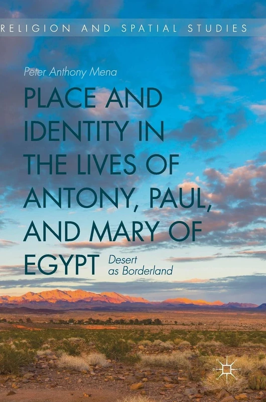 Place and Identity in the Lives of Antony, Paul, and Mary of Egypt: Desert as Borderland (Religion and Spatial Studies)