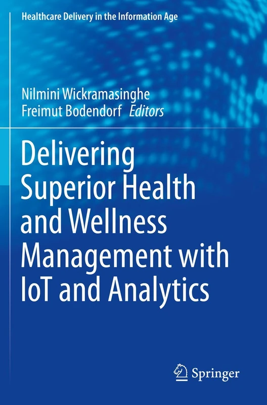 Delivering Superior Health and Wellness Management with IoT and Analytics (Healthcare Delivery in the Information Age)