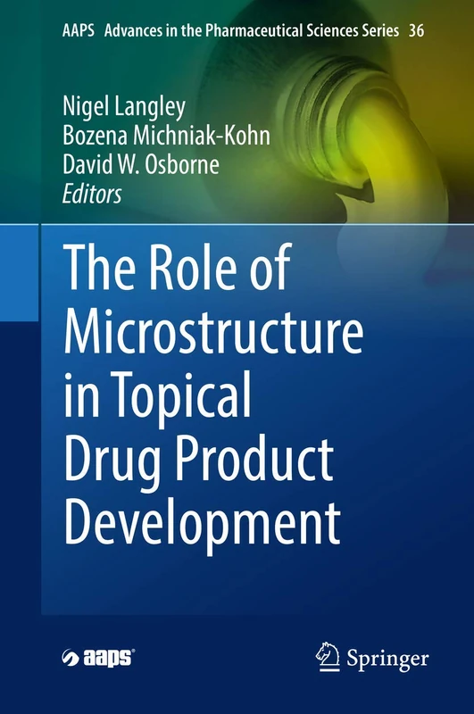 The Role of Microstructure in Topical Drug Product Development: 36 (AAPS Advances in the Pharmaceutical Sciences Series, 36)