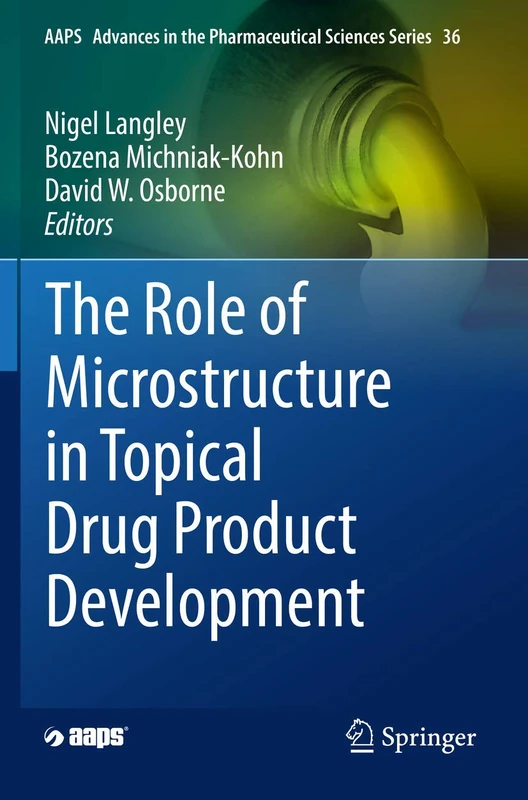 The Role of Microstructure in Topical Drug Product Development: 36 (AAPS Advances in the Pharmaceutical Sciences Series, 36)