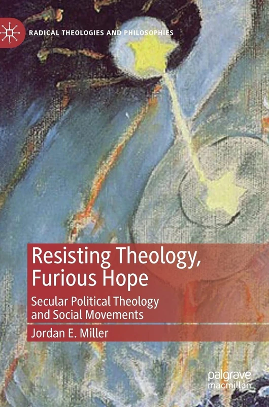 Resisting Theology, Furious Hope: Secular Political Theology and Social Movements (Radical Theologies and Philosophies) - Image 1