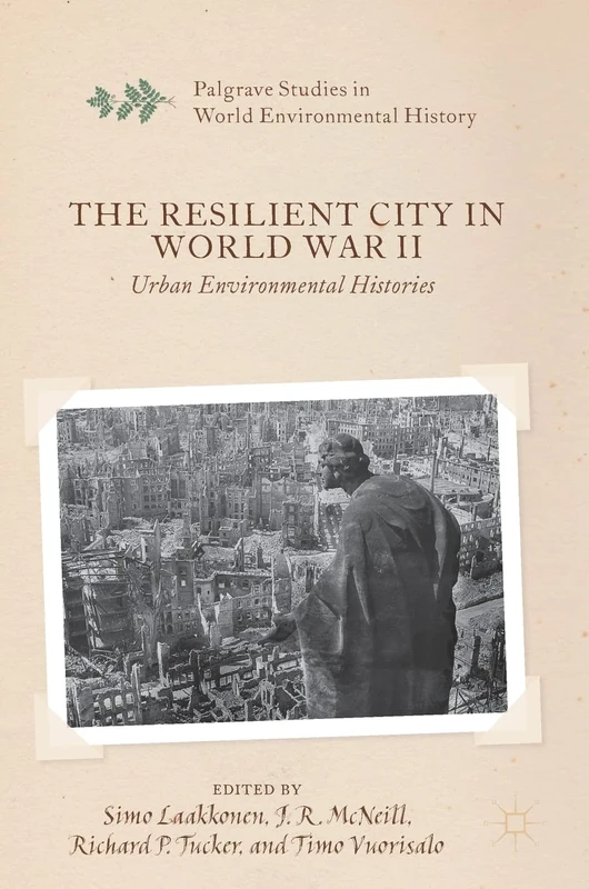 The Resilient City in World War II: Urban Environmental Histories (Palgrave Studies in World Environmental History)