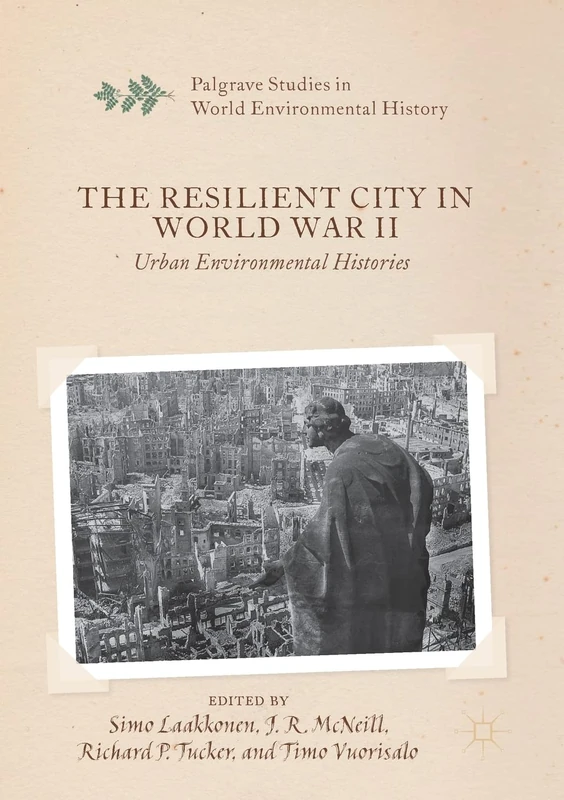 The Resilient City in World War II: Urban Environmental Histories (Palgrave Studies in World Environmental History)