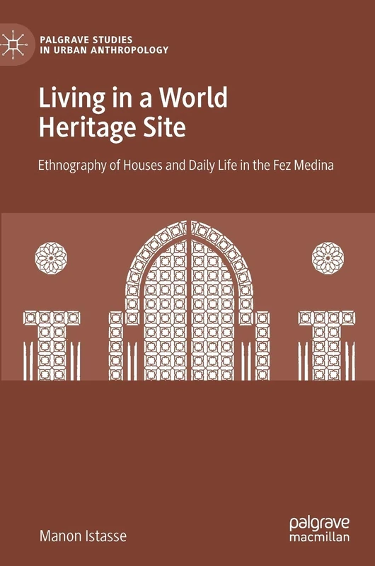 Living in a World Heritage Site: Ethnography of Houses and Daily Life in the Fez Medina (Palgrave Studies in Urban Anthropology) - Image 1