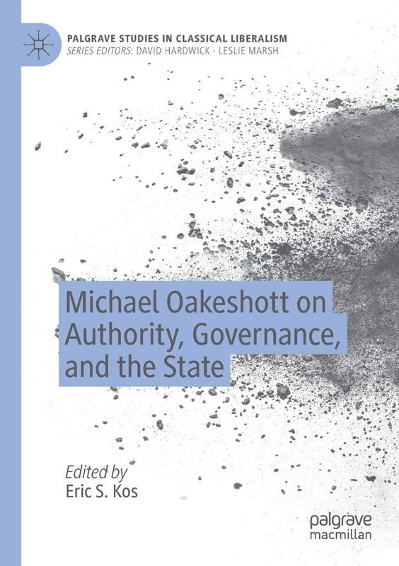 Michael Oakeshott on Authority, Governance, and the State (Palgrave Studies in Classical Liberalism)