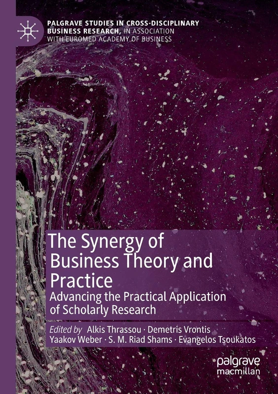 The Synergy of Business Theory and Practice: Advancing the Practical Application of Scholarly Research (Palgrave Studies in Cross-disciplinary ... Association with EuroMed Academy of Business)