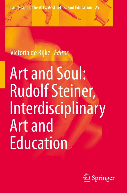 Art and Soul: Rudolf Steiner, Interdisciplinary Art and Education: 25 (Landscapes: the Arts, Aesthetics, and Education, 25)