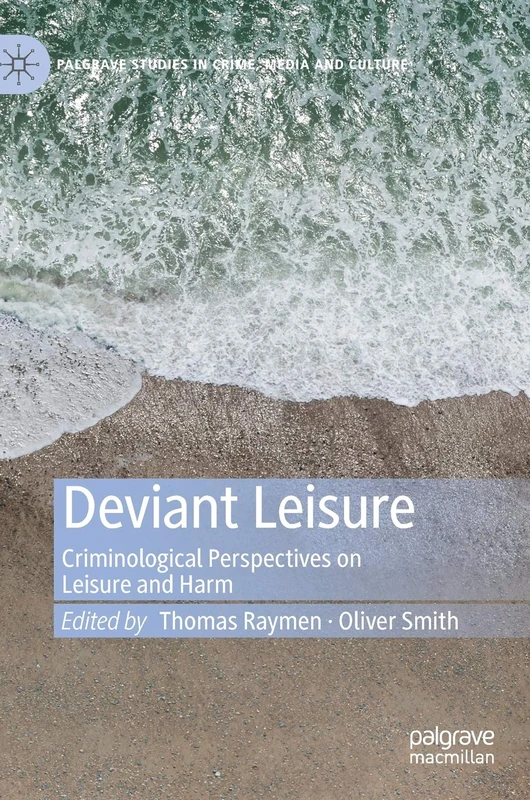 Deviant Leisure: Criminological Perspectives on Leisure and Harm (Palgrave Studies in Crime, Media and Culture)