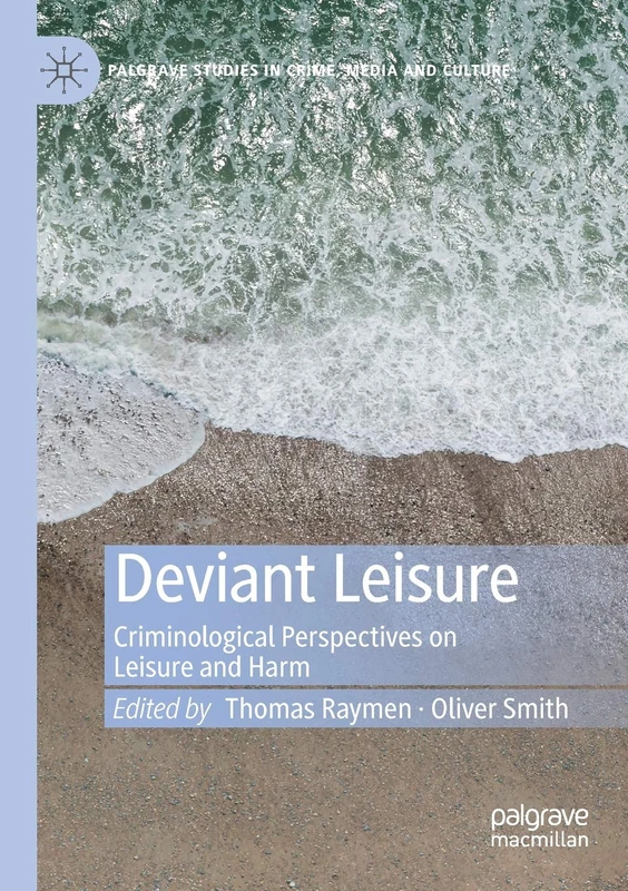 Deviant Leisure: Criminological Perspectives on Leisure and Harm (Palgrave Studies in Crime, Media and Culture)
