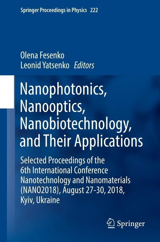 Nanophotonics, Nanooptics, Nanobiotechnology, and Their Applications: Selected Proceedings of the 6th International Conference Nanotechnology and ... 222 (Springer Proceedings in Physics, 222)