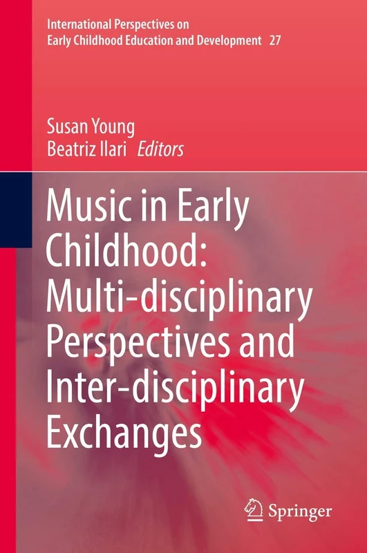 Music in Early Childhood: Multi-disciplinary Perspectives and Inter-disciplinary Exchanges: 27 (International Perspectives on Early Childhood Education and Development, 27)