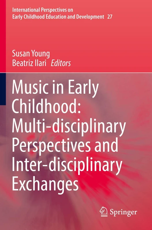 Music in Early Childhood: Multi-disciplinary Perspectives and Inter-disciplinary Exchanges: 27 (International Perspectives on Early Childhood Education and Development, 27)